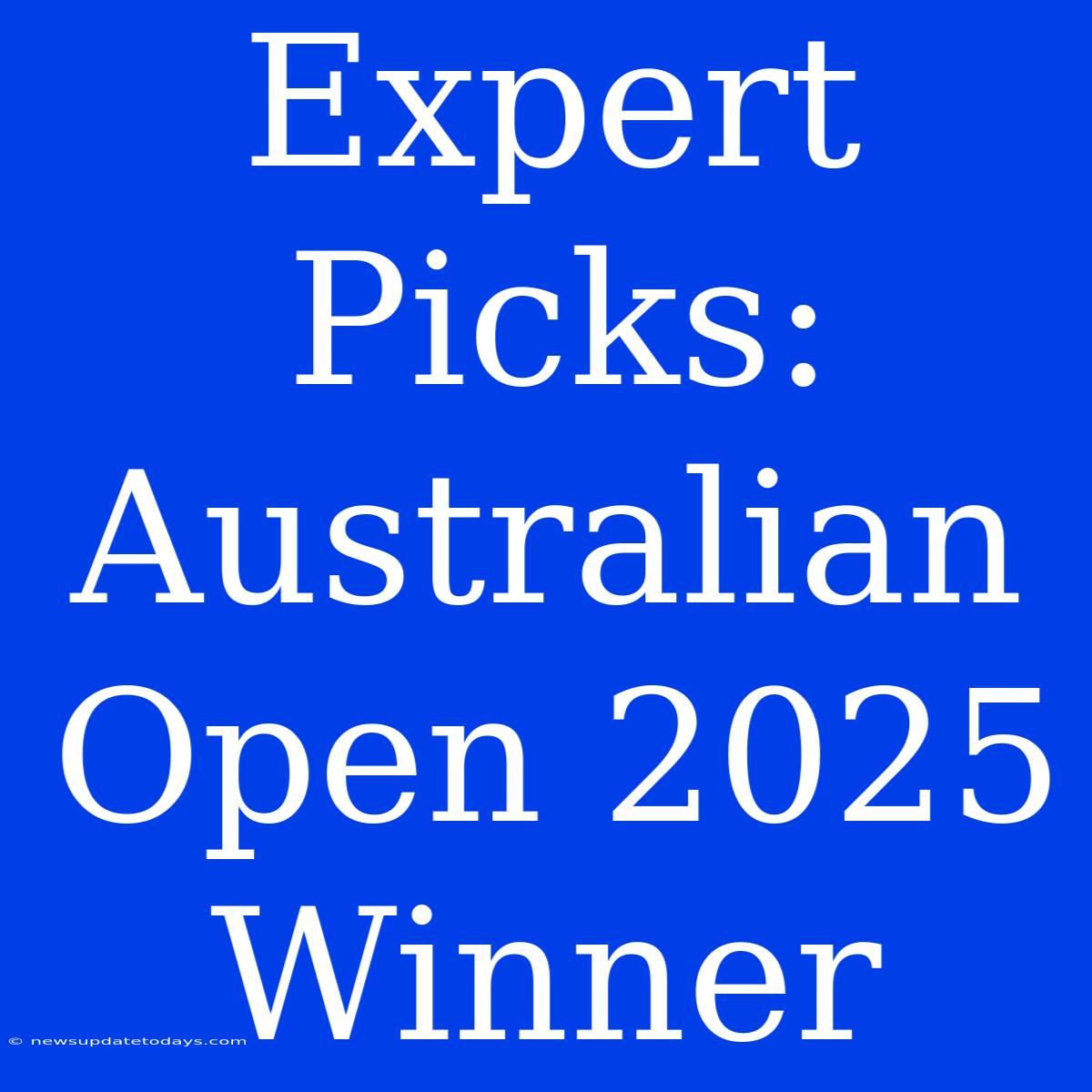 Expert Picks: Australian Open 2025 Winner