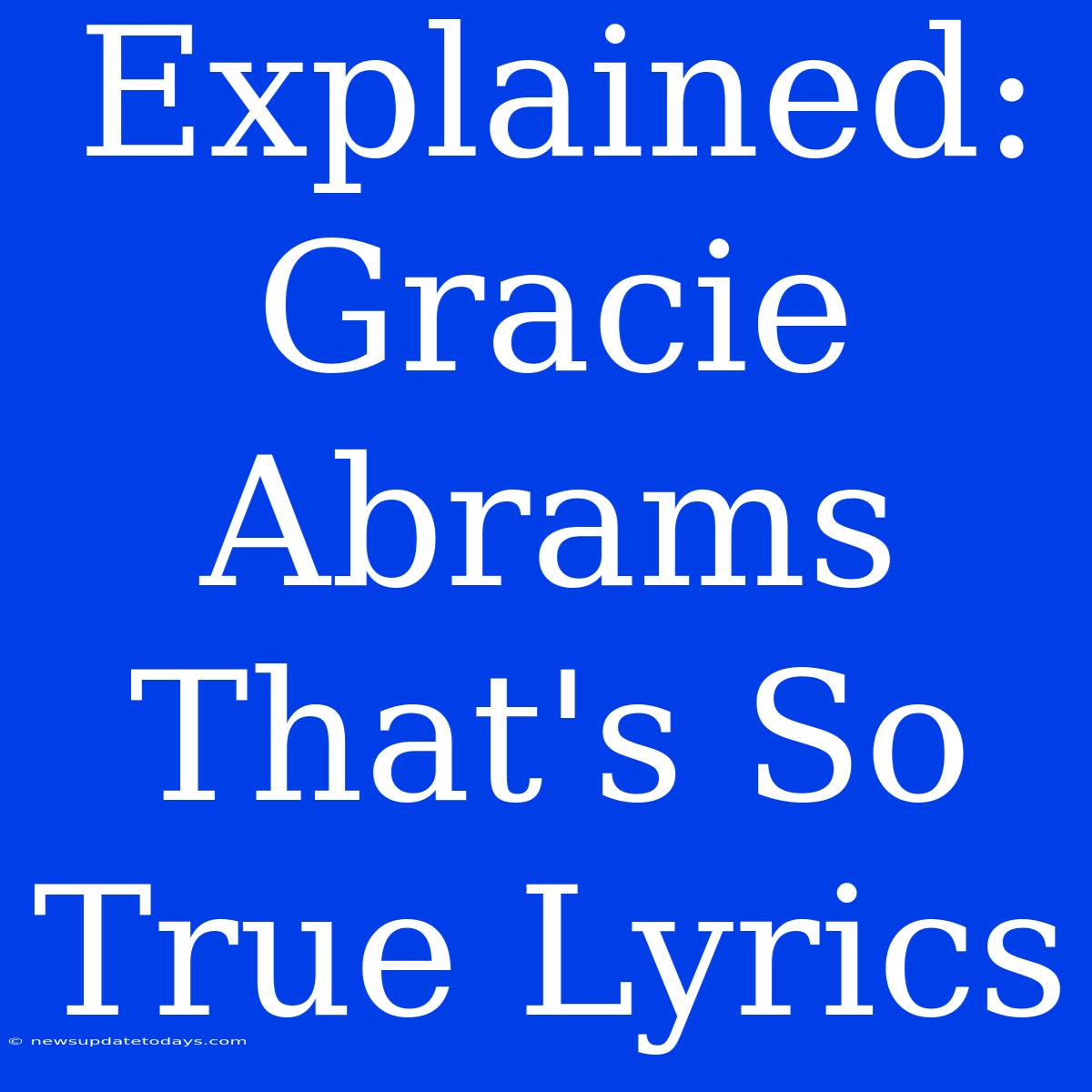 Explained: Gracie Abrams That's So True Lyrics