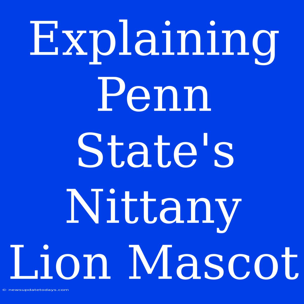 Explaining Penn State's Nittany Lion Mascot