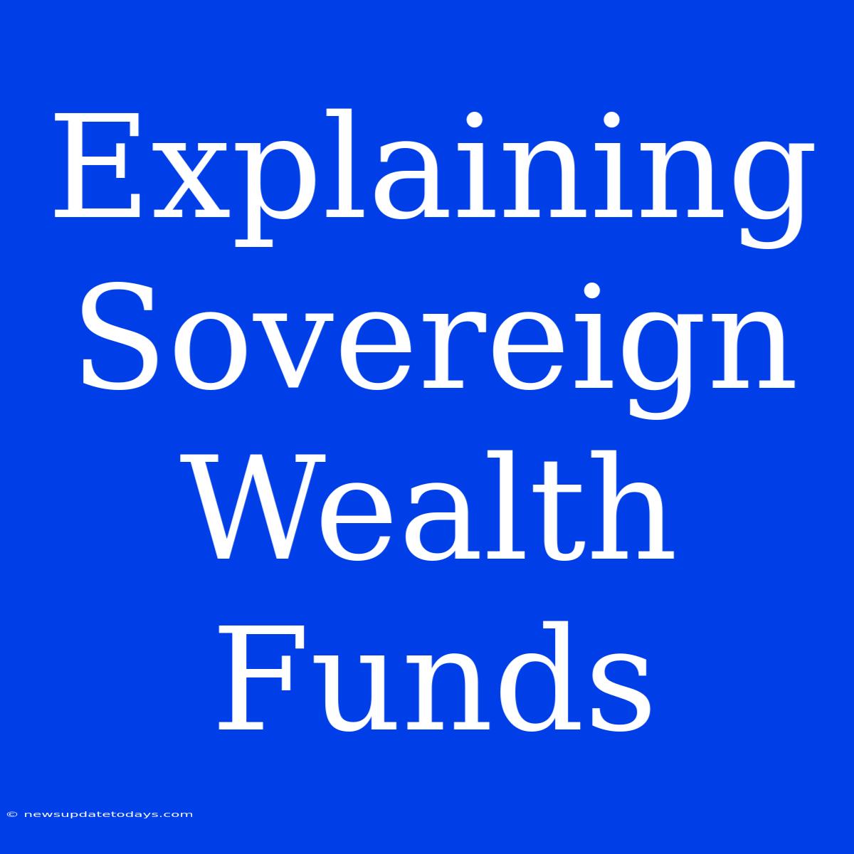 Explaining Sovereign Wealth Funds