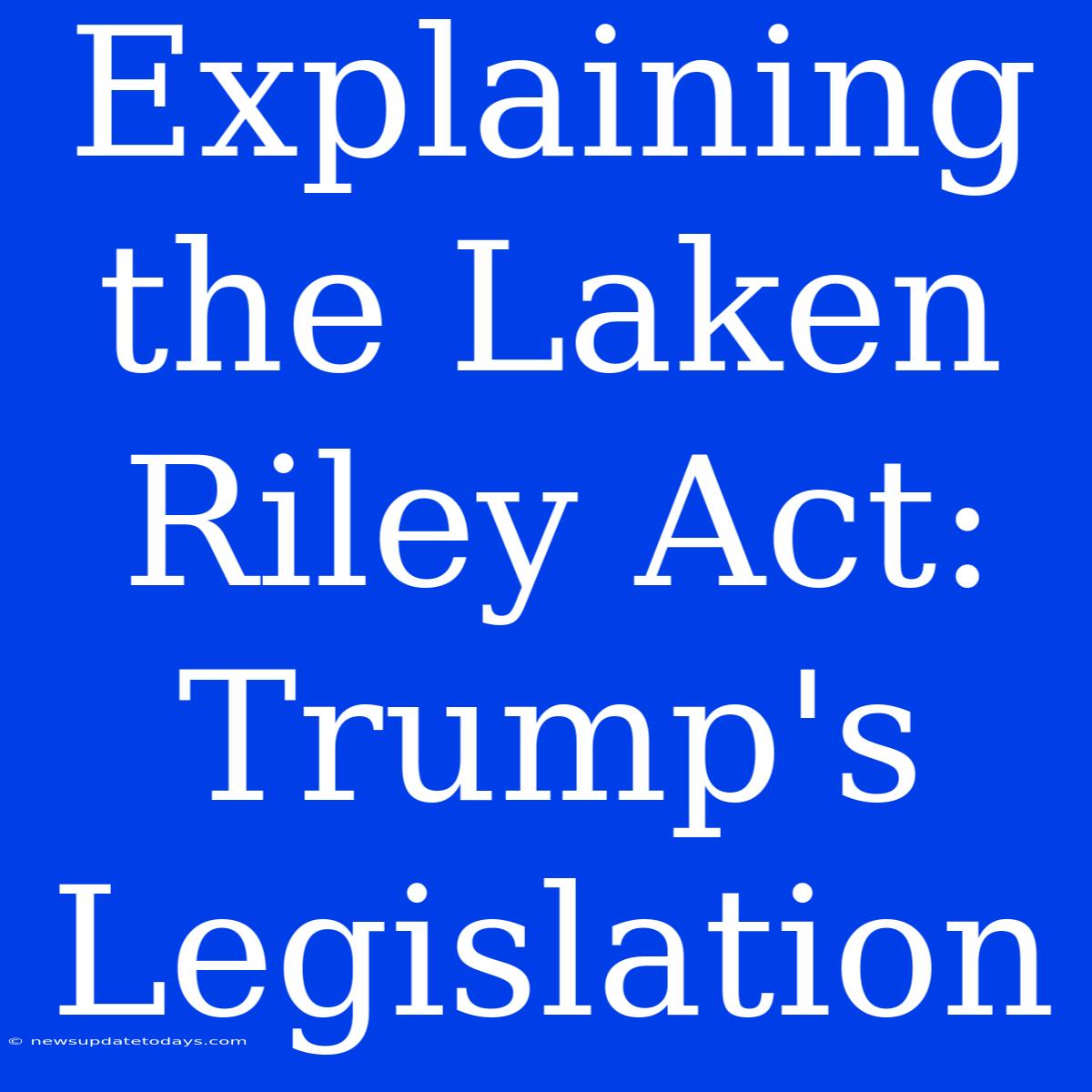 Explaining The Laken Riley Act: Trump's Legislation