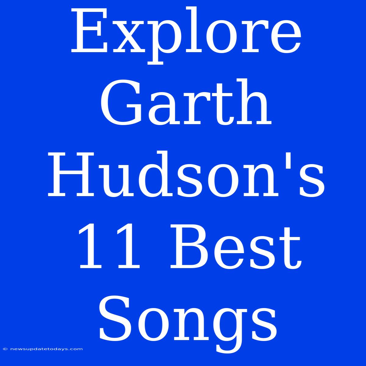 Explore Garth Hudson's 11 Best Songs