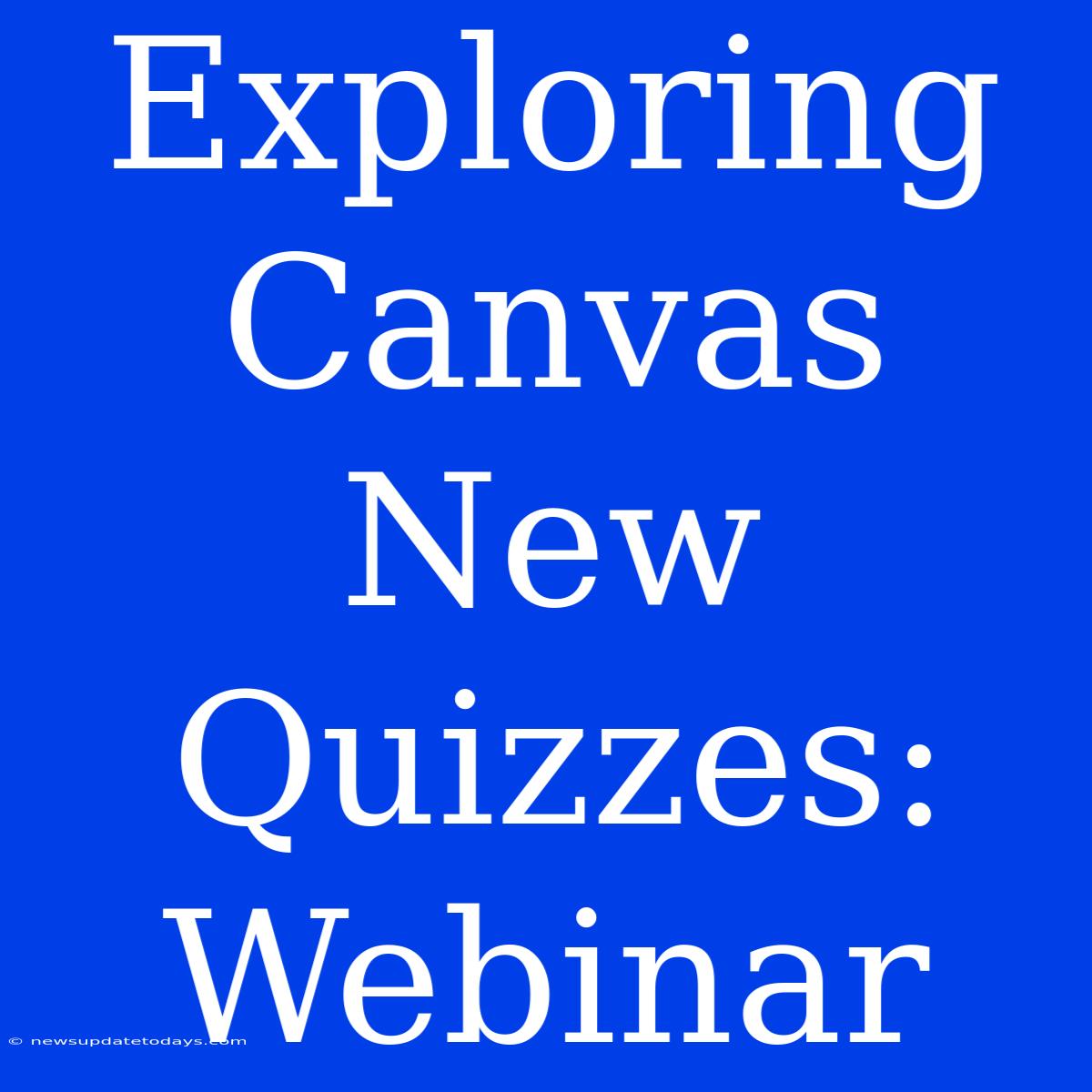 Exploring Canvas New Quizzes: Webinar