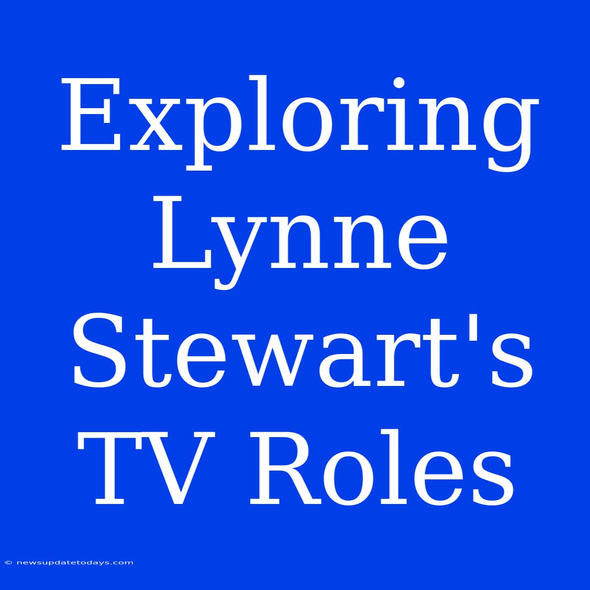 Exploring Lynne Stewart's TV Roles