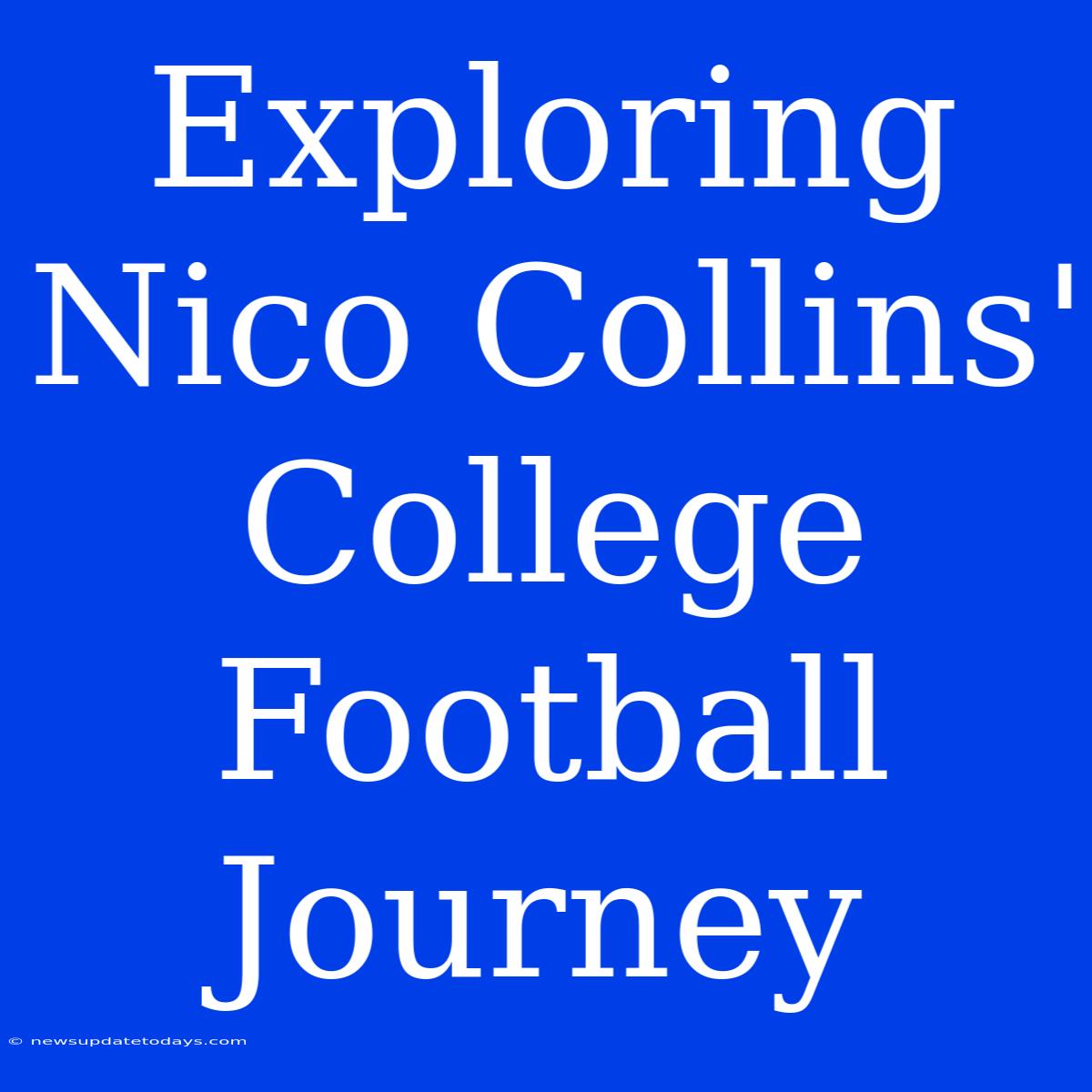 Exploring Nico Collins' College Football Journey