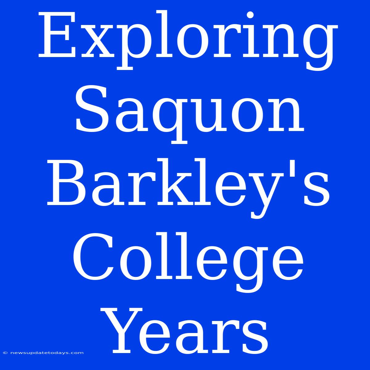 Exploring Saquon Barkley's College Years