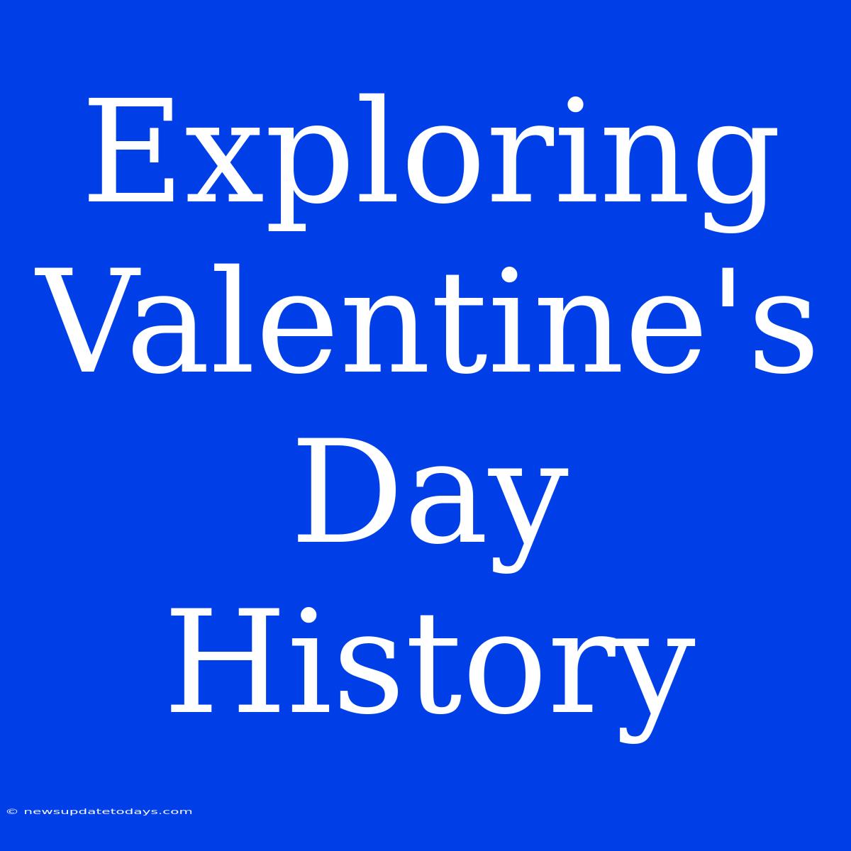 Exploring Valentine's Day History