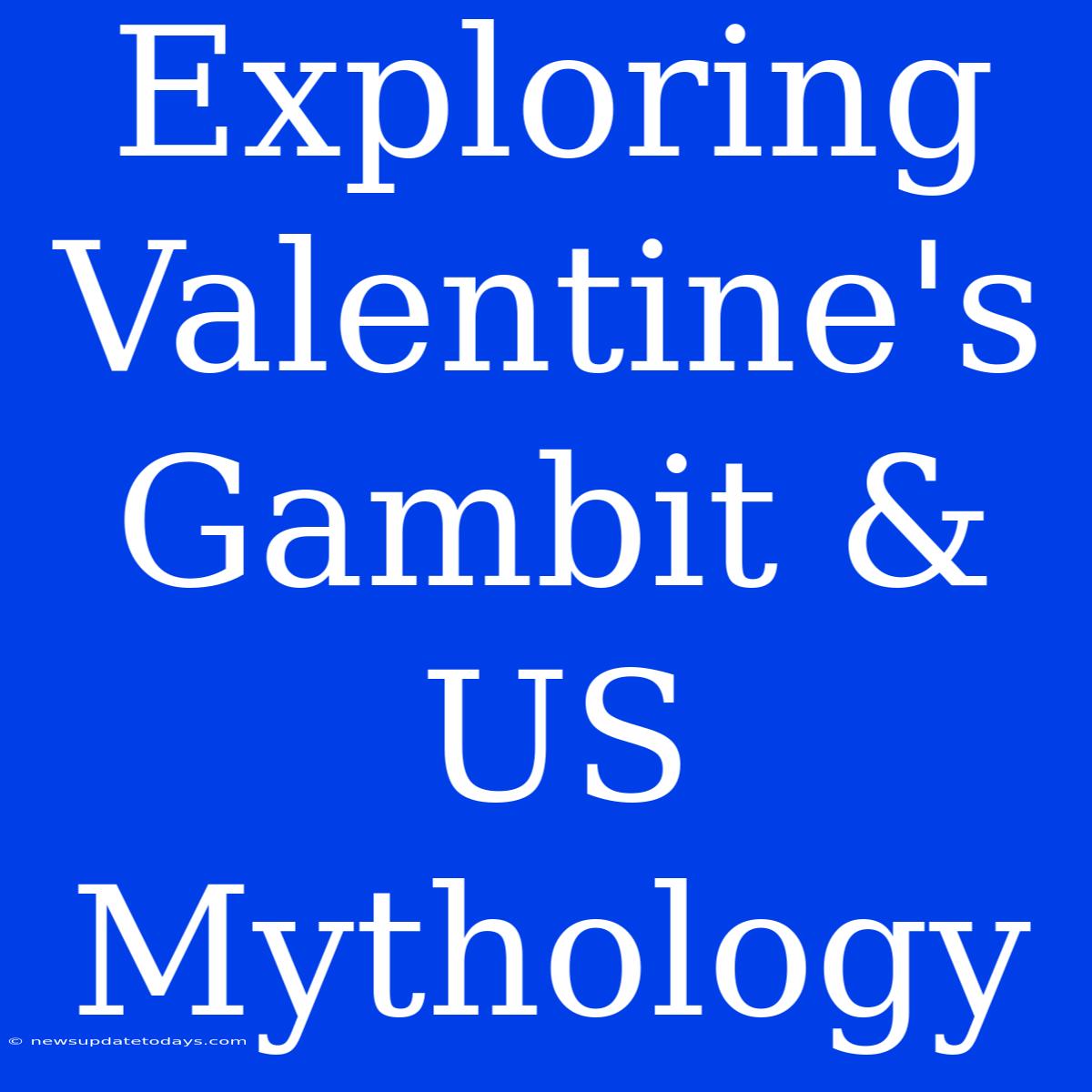 Exploring Valentine's Gambit & US Mythology