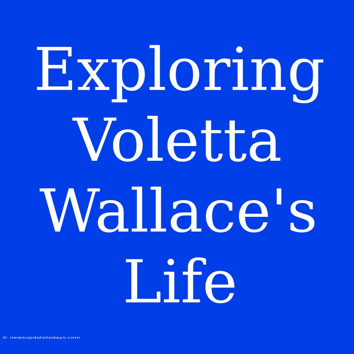 Exploring Voletta Wallace's Life