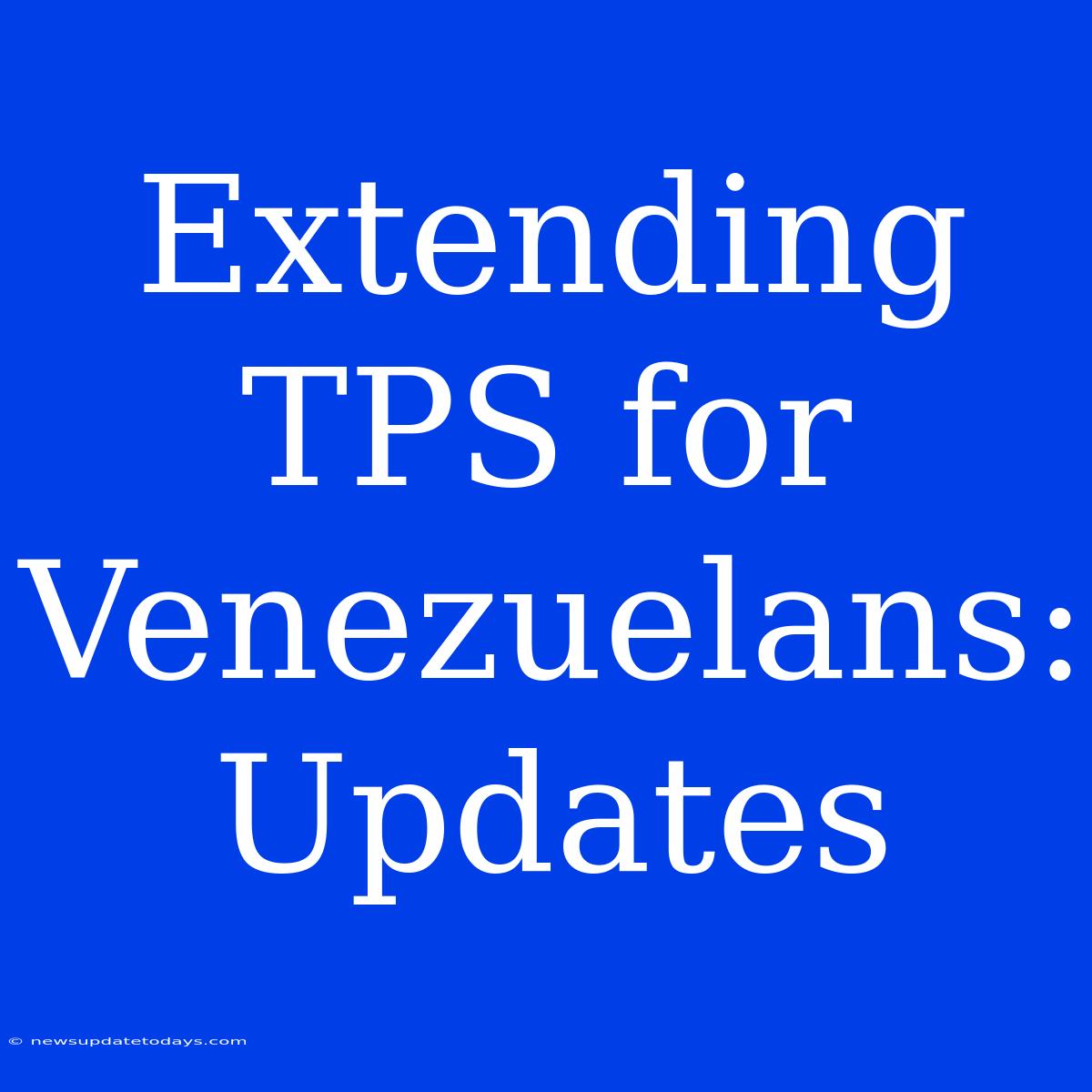 Extending TPS For Venezuelans: Updates