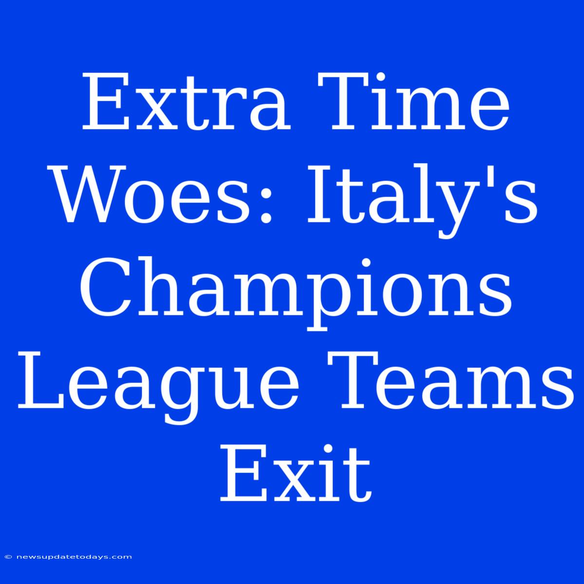 Extra Time Woes: Italy's Champions League Teams Exit