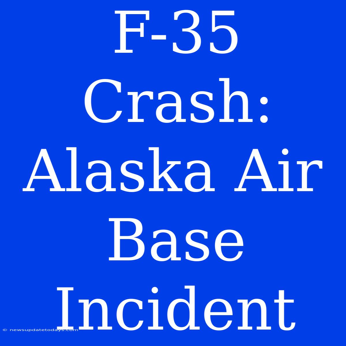 F-35 Crash: Alaska Air Base Incident