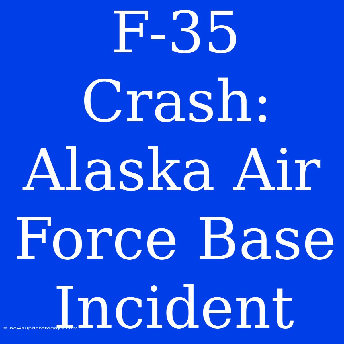 F-35 Crash: Alaska Air Force Base Incident