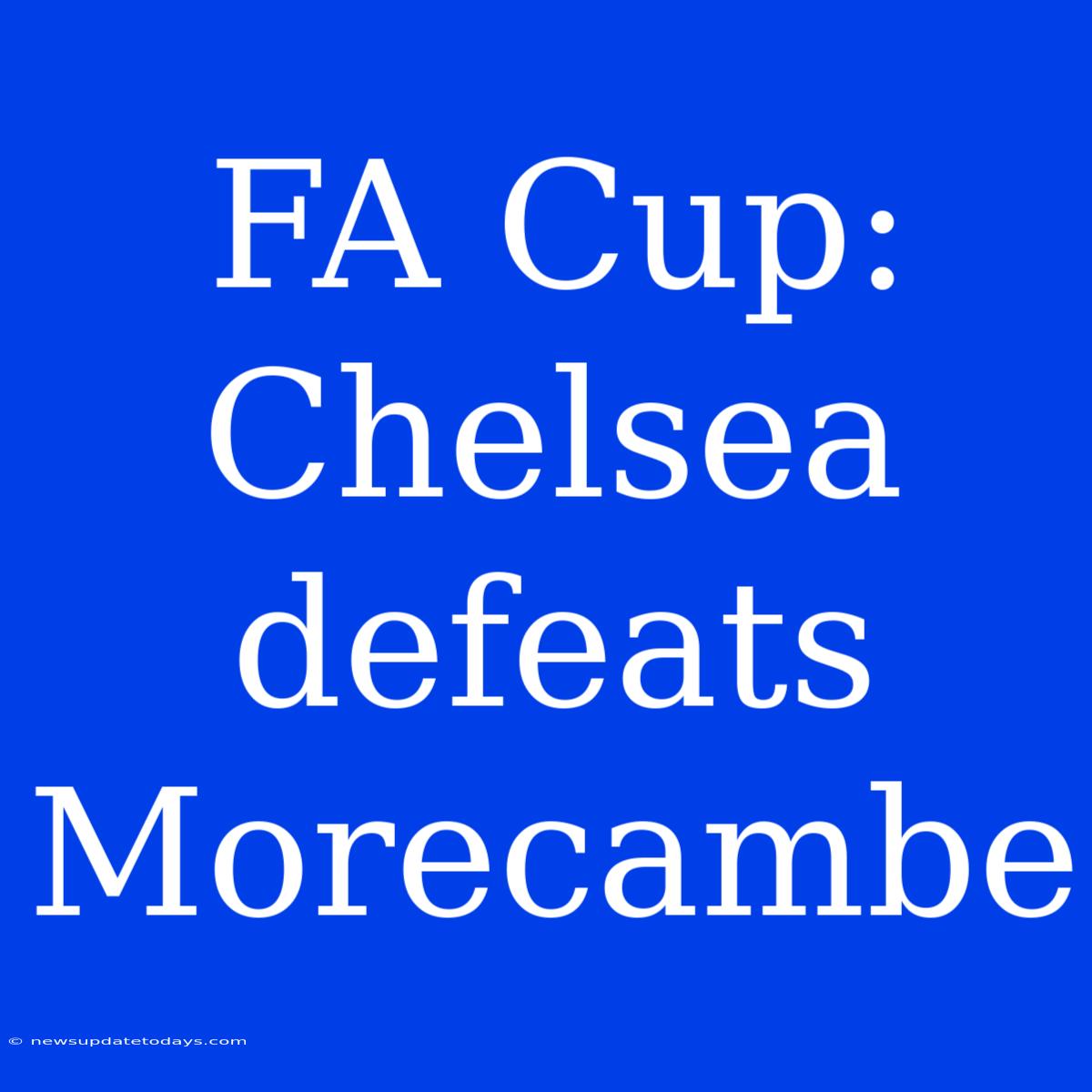 FA Cup: Chelsea Defeats Morecambe