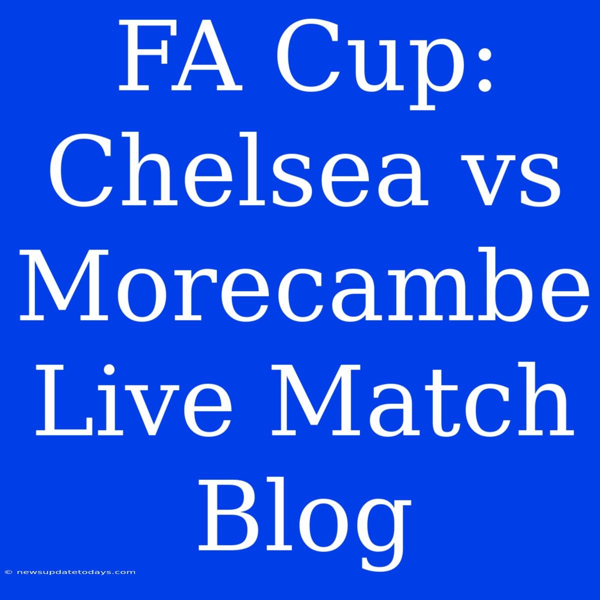 FA Cup: Chelsea Vs Morecambe Live Match Blog