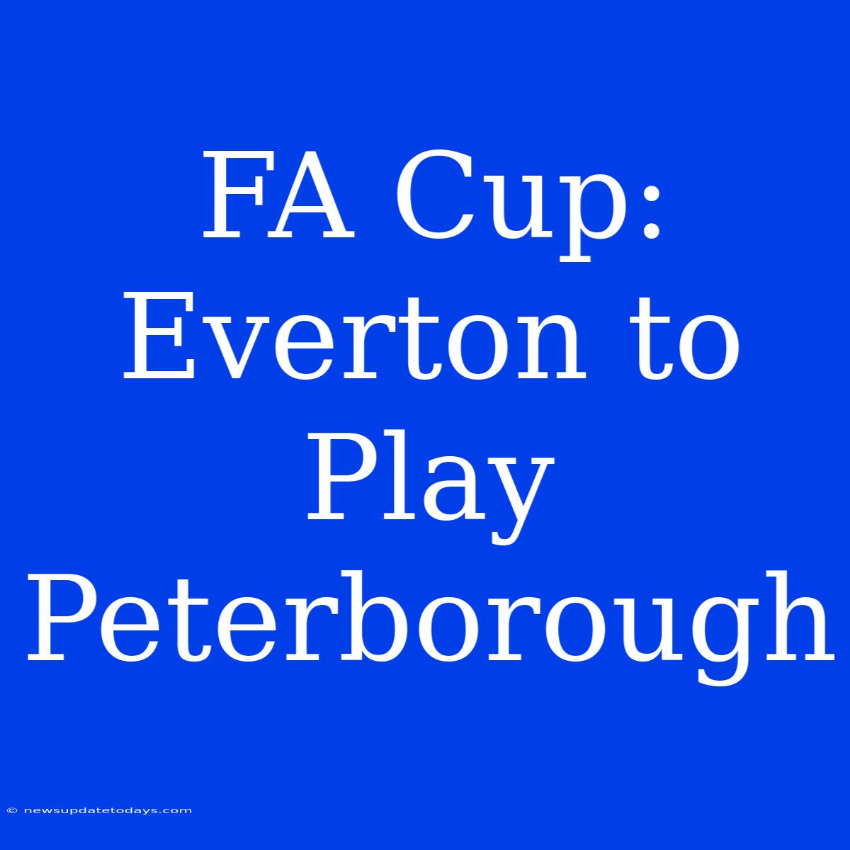 FA Cup: Everton To Play Peterborough