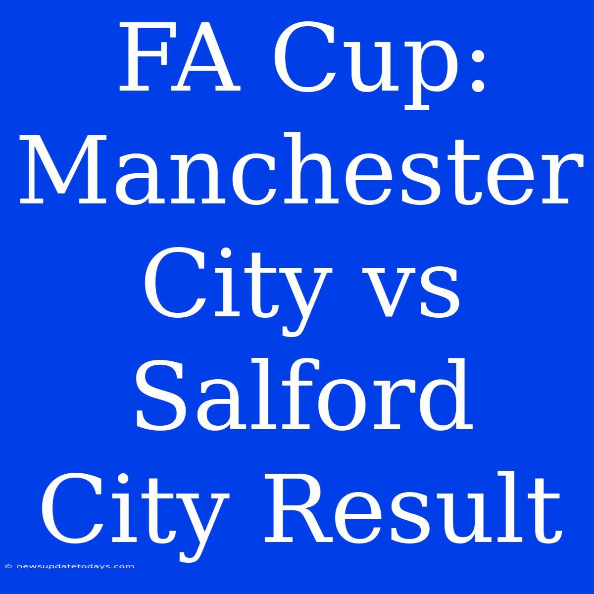 FA Cup: Manchester City Vs Salford City Result