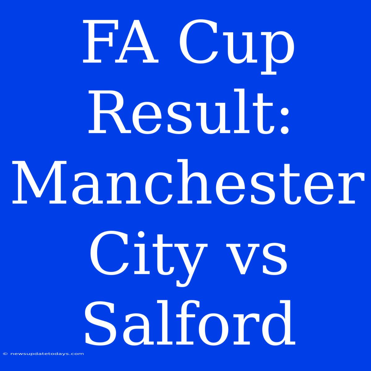 FA Cup Result: Manchester City Vs Salford