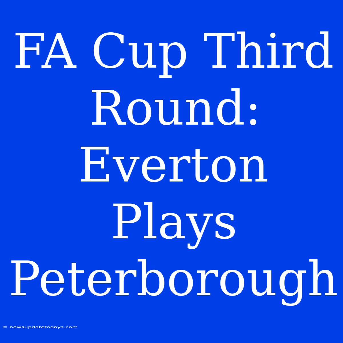 FA Cup Third Round: Everton Plays Peterborough