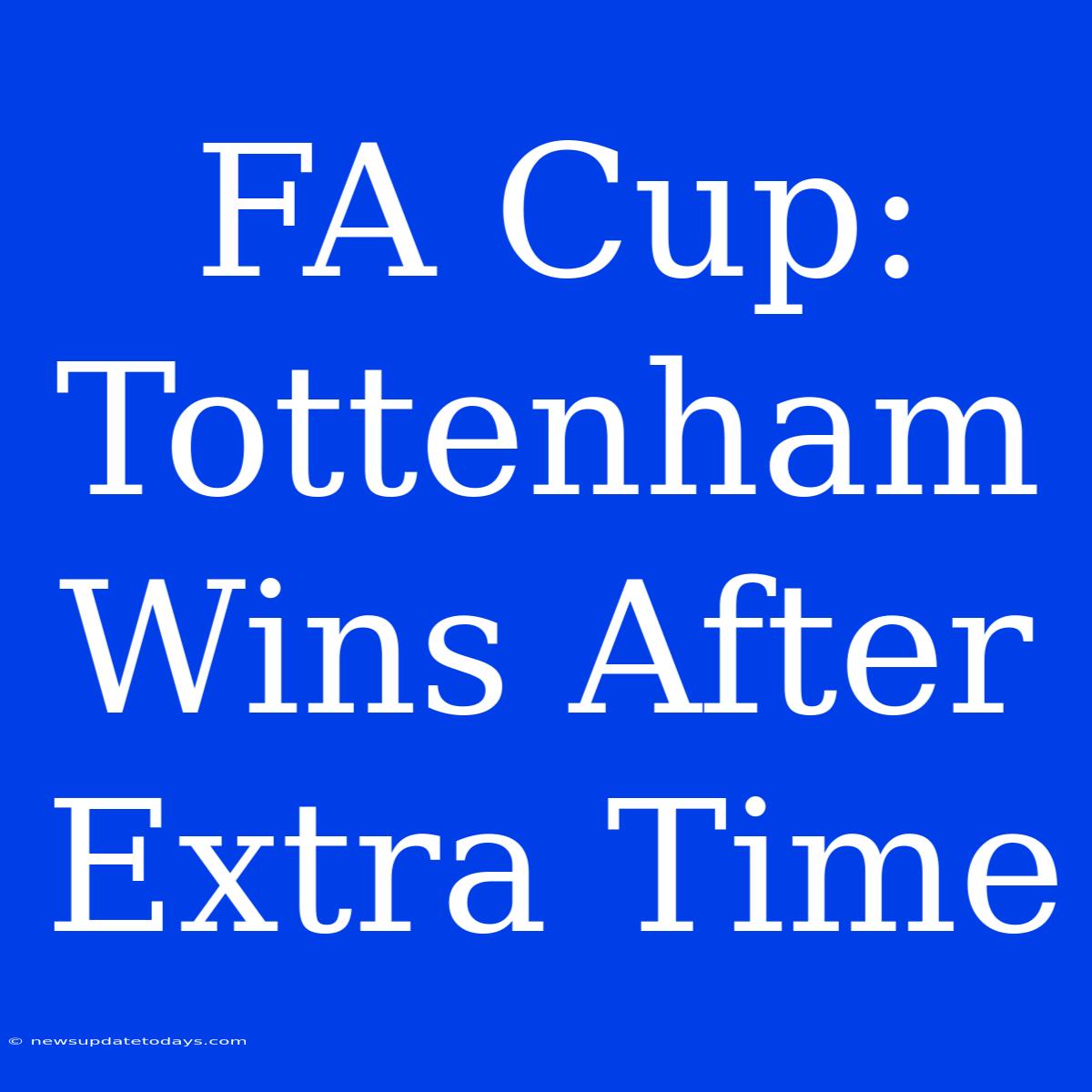 FA Cup: Tottenham Wins After Extra Time