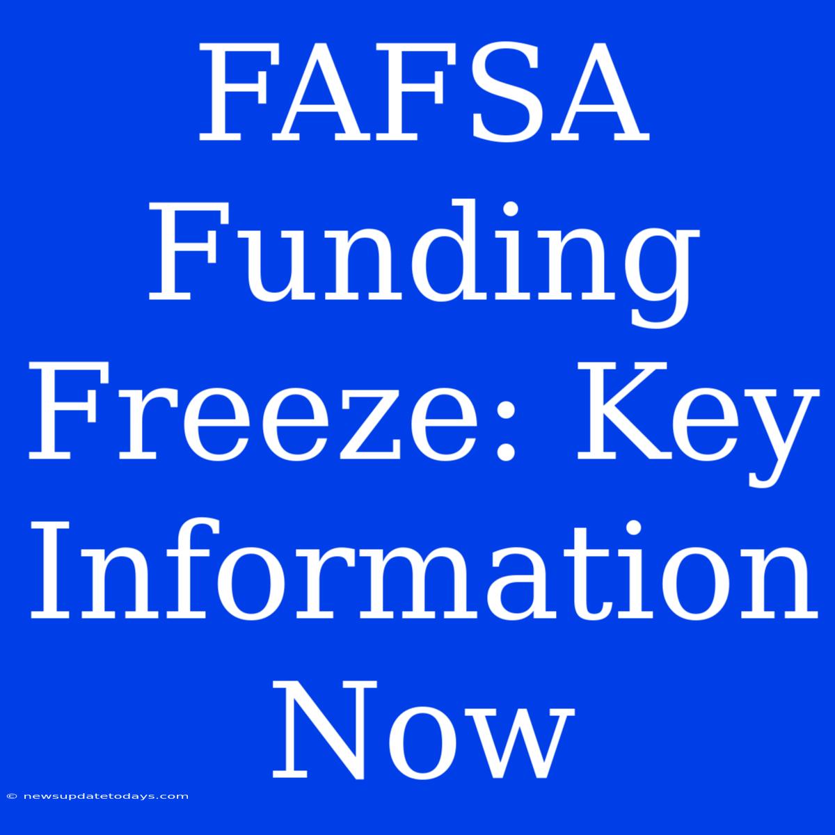 FAFSA Funding Freeze: Key Information Now