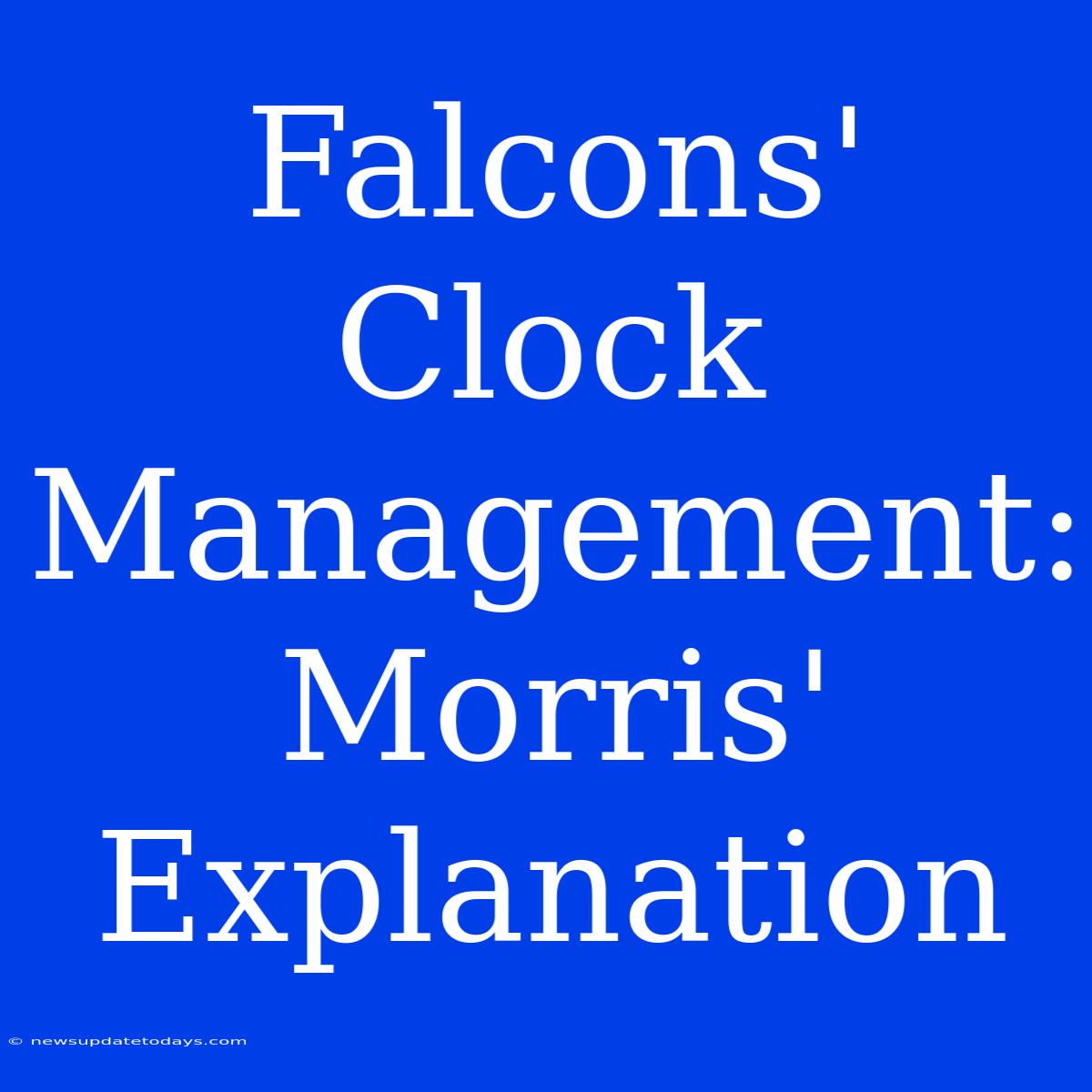 Falcons' Clock Management: Morris' Explanation