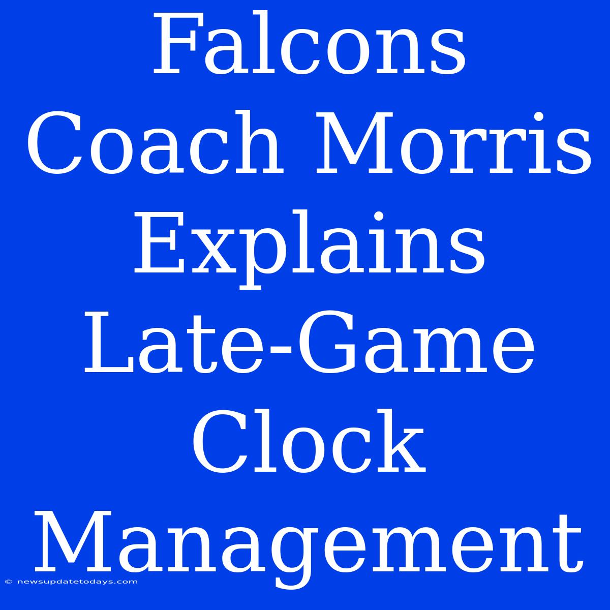 Falcons Coach Morris Explains Late-Game Clock Management