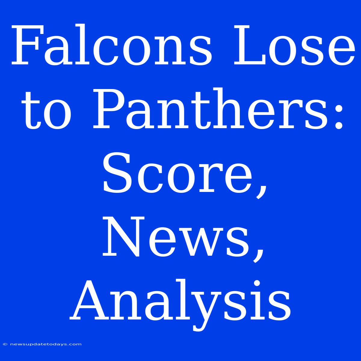 Falcons Lose To Panthers: Score, News, Analysis