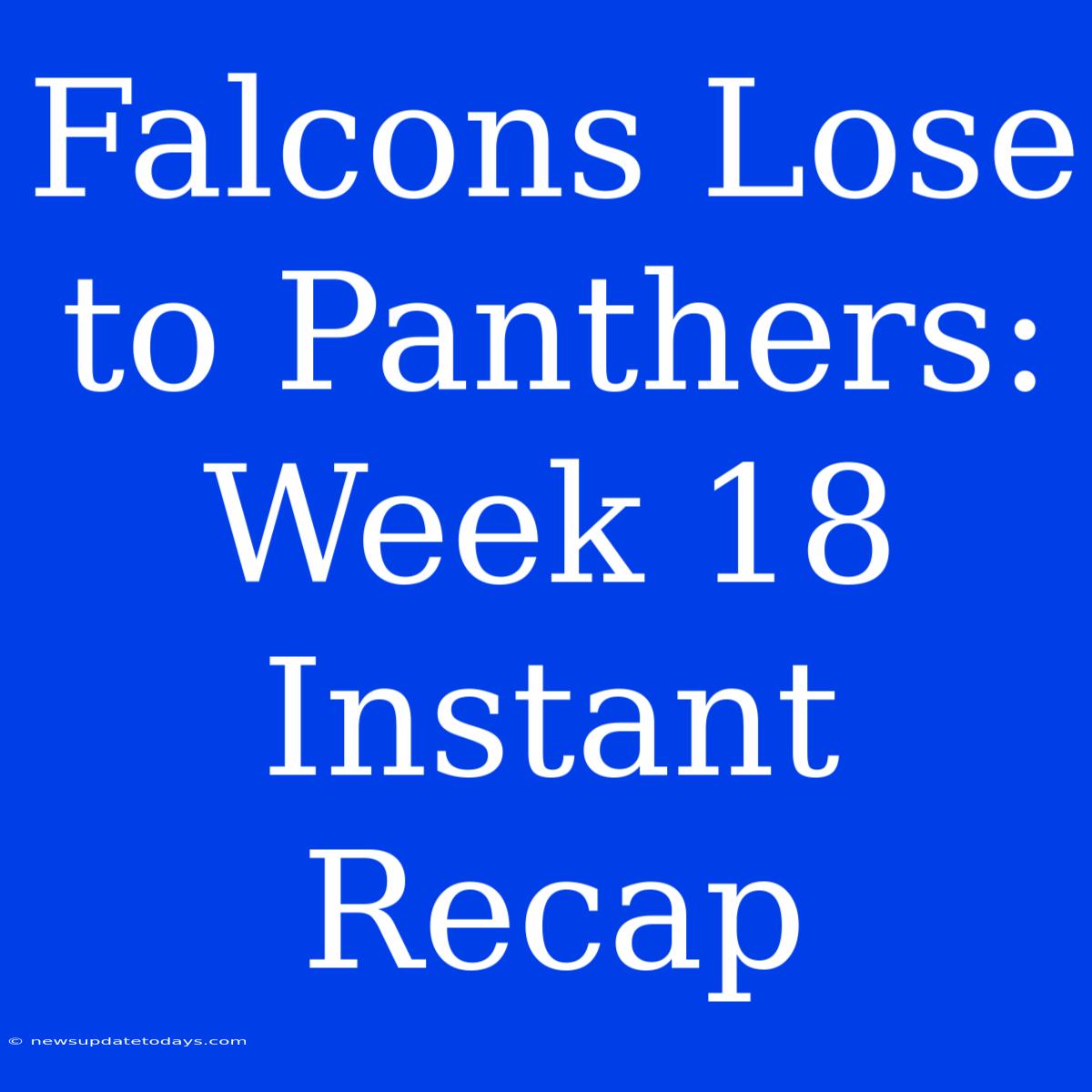 Falcons Lose To Panthers: Week 18 Instant Recap