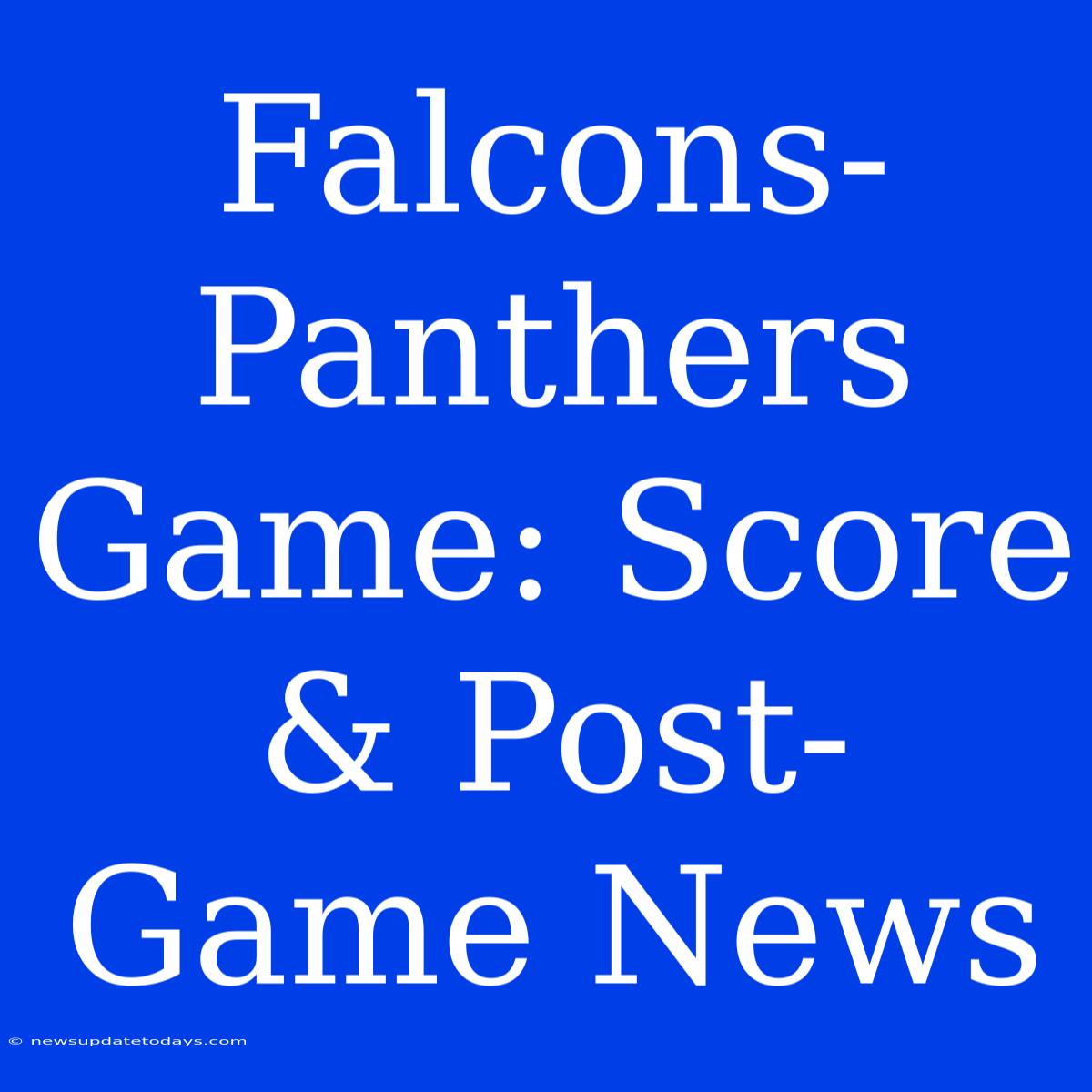 Falcons-Panthers Game: Score & Post-Game News