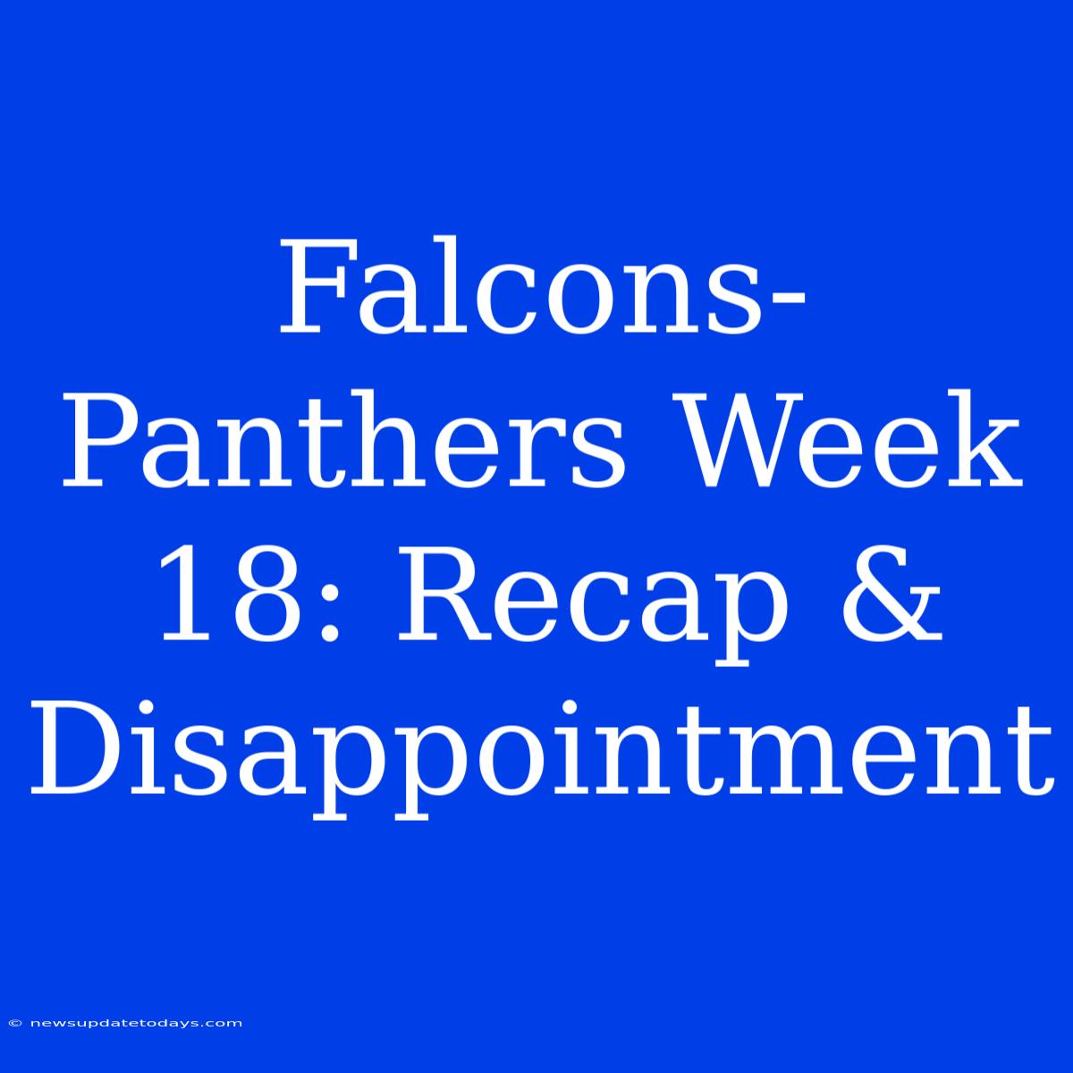 Falcons-Panthers Week 18: Recap & Disappointment