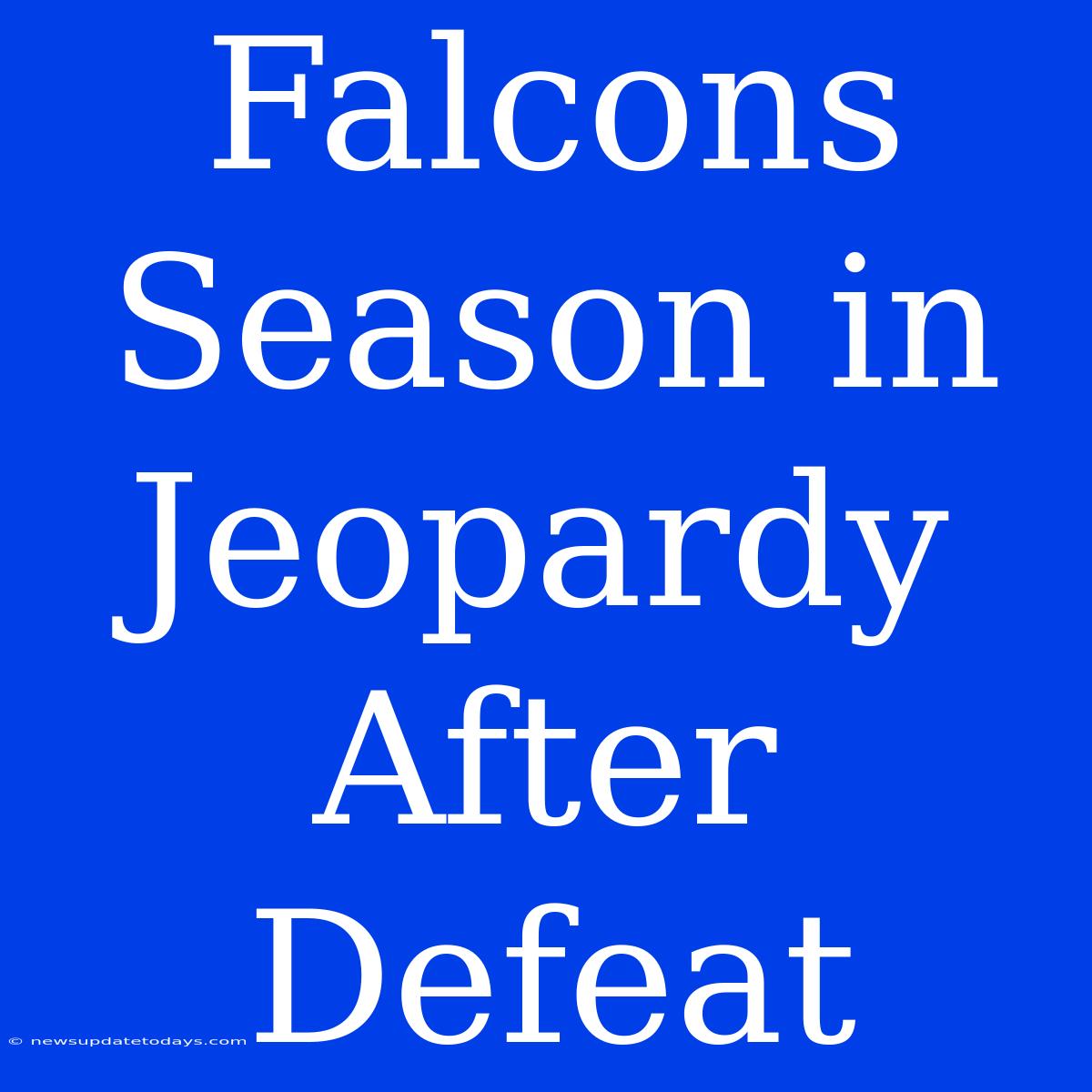 Falcons Season In Jeopardy After Defeat