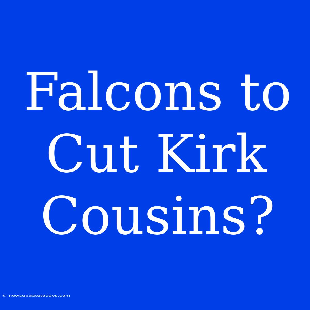 Falcons To Cut Kirk Cousins?