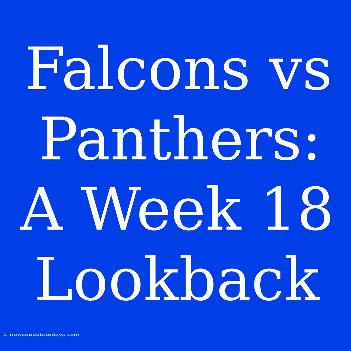 Falcons Vs Panthers: A Week 18 Lookback