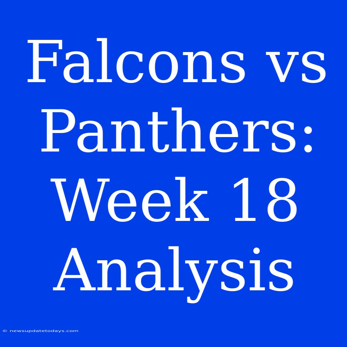 Falcons Vs Panthers: Week 18 Analysis