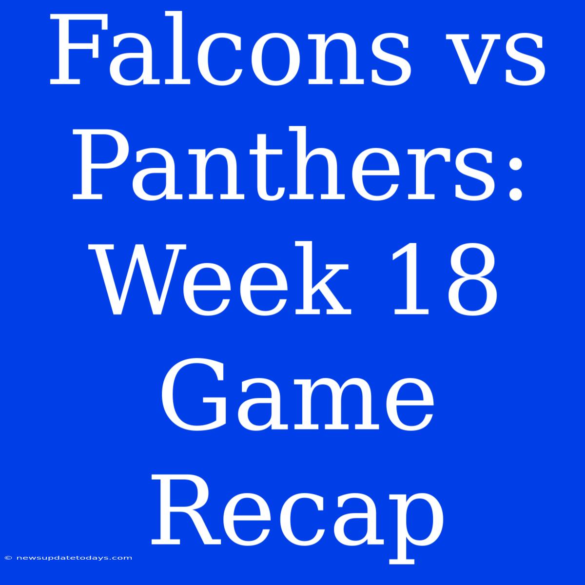 Falcons Vs Panthers: Week 18 Game Recap