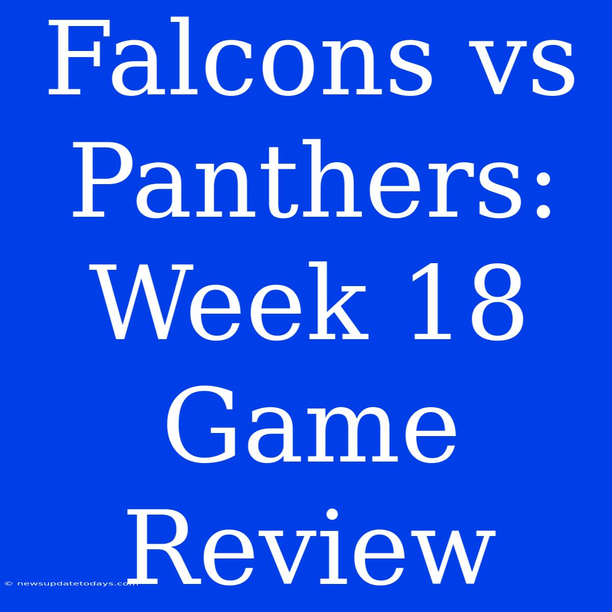 Falcons Vs Panthers: Week 18 Game Review