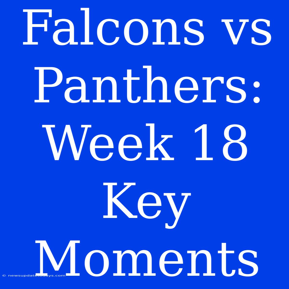 Falcons Vs Panthers: Week 18 Key Moments