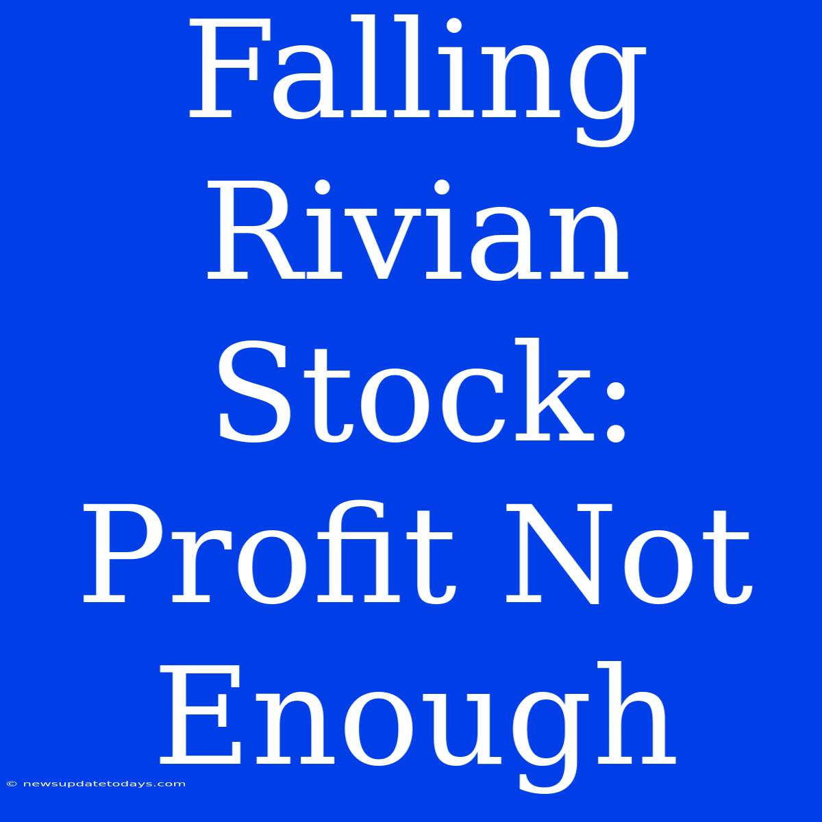 Falling Rivian Stock: Profit Not Enough