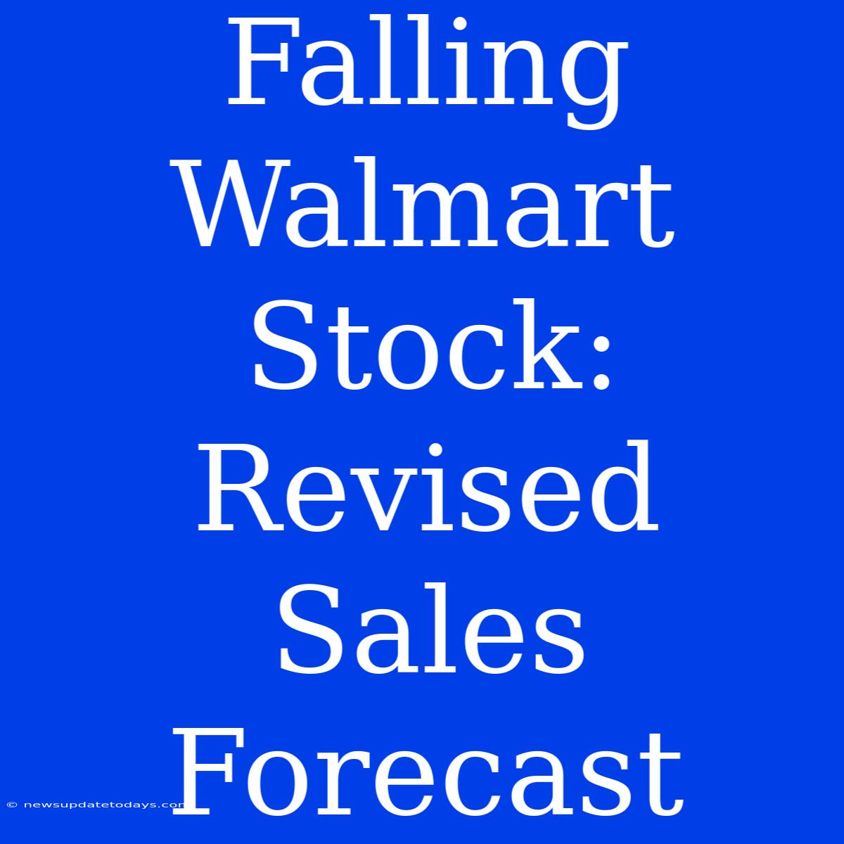 Falling Walmart Stock: Revised Sales Forecast