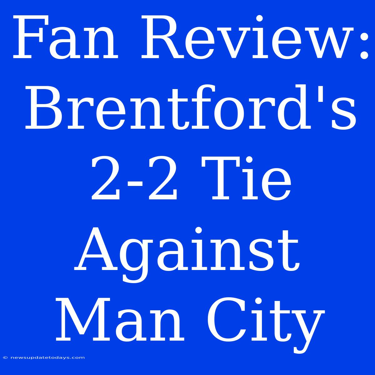 Fan Review: Brentford's 2-2 Tie Against Man City