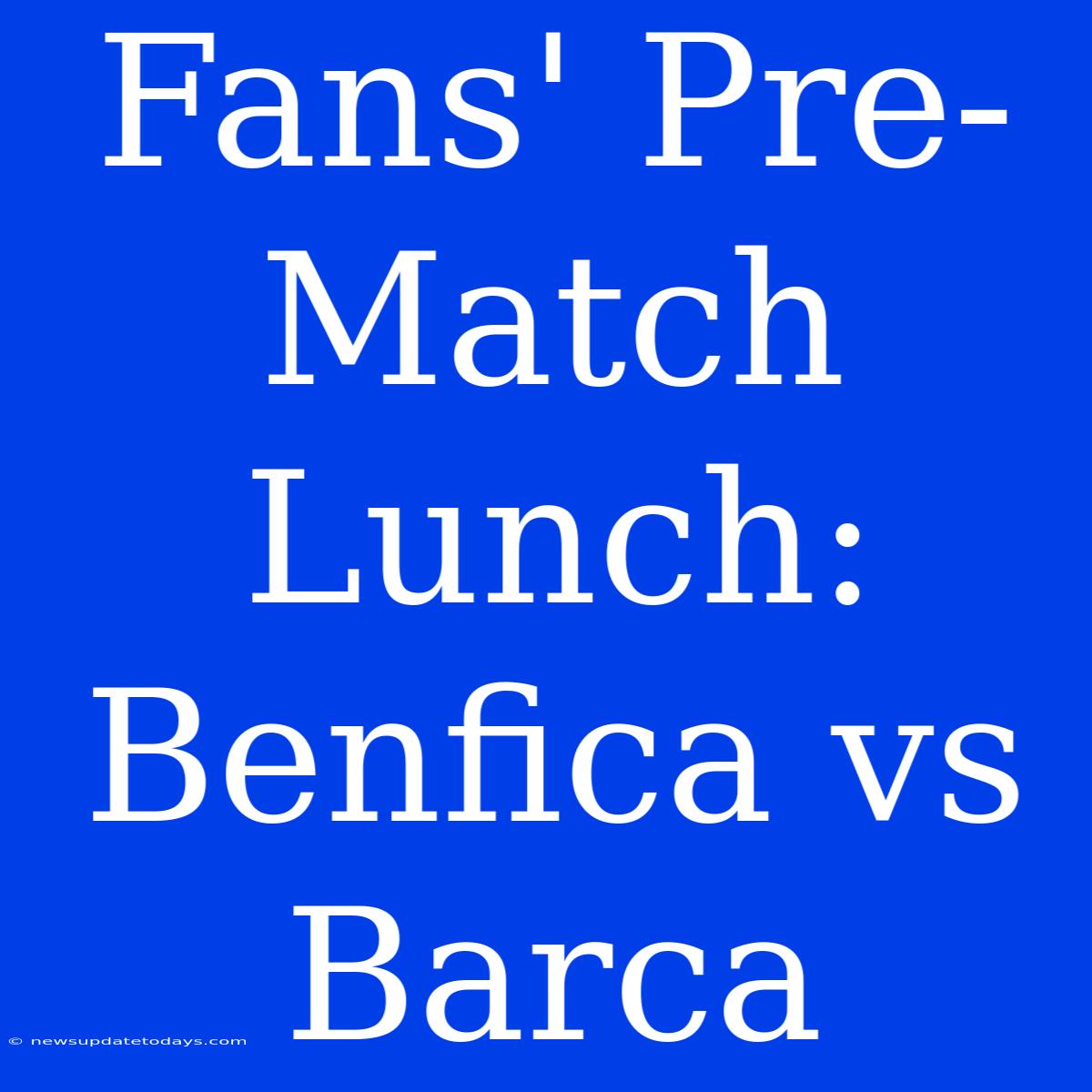 Fans' Pre-Match Lunch: Benfica Vs Barca