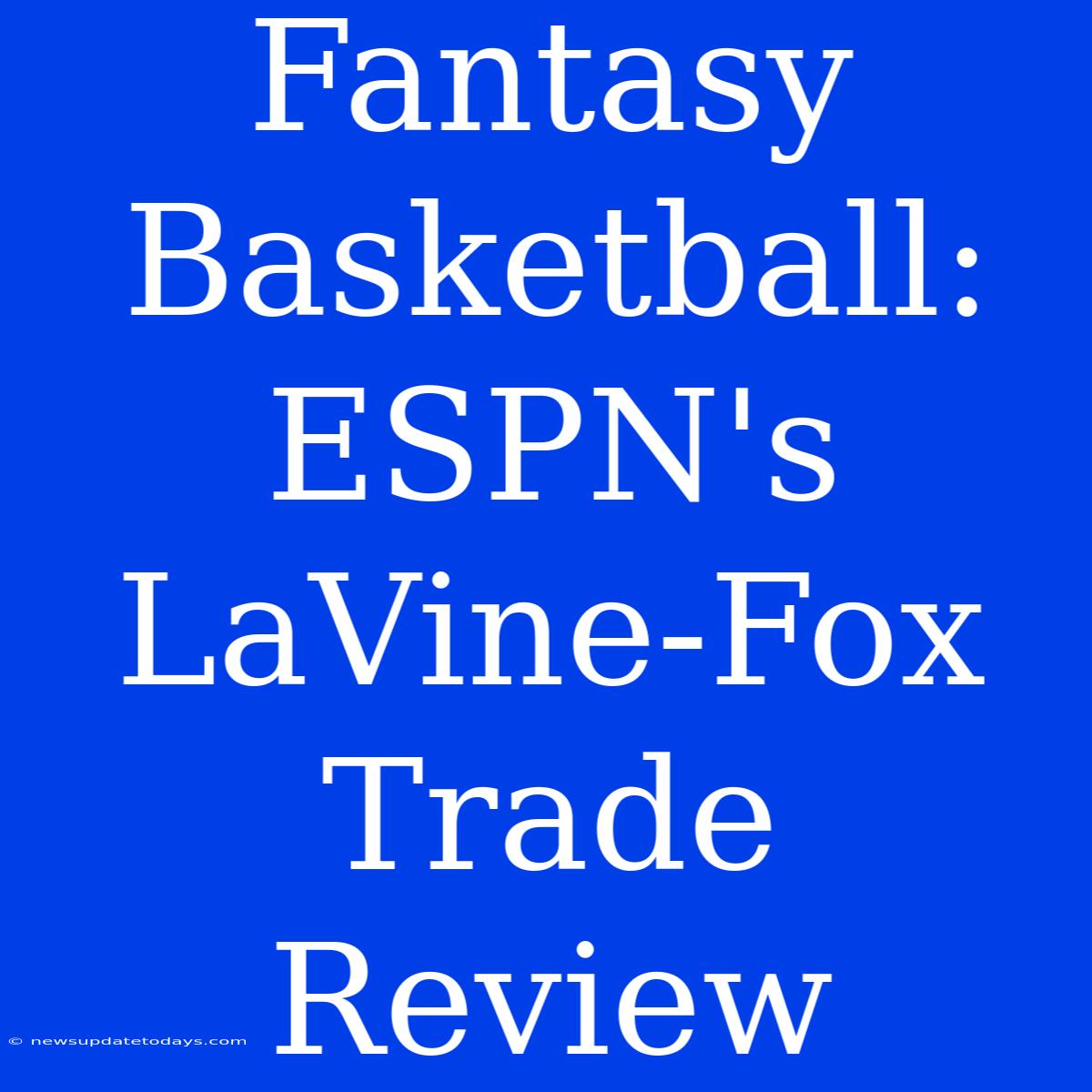 Fantasy Basketball: ESPN's LaVine-Fox Trade Review