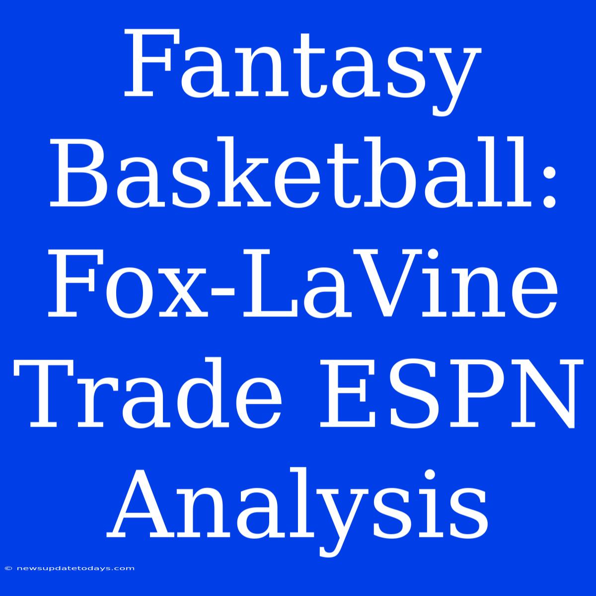 Fantasy Basketball: Fox-LaVine Trade ESPN Analysis