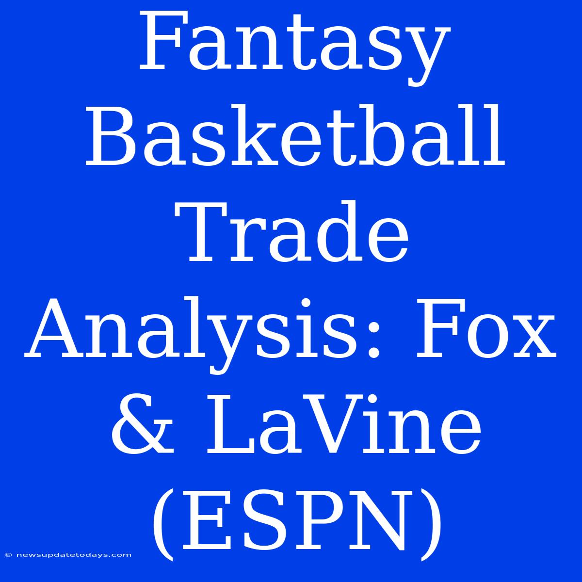 Fantasy Basketball Trade Analysis: Fox & LaVine (ESPN)