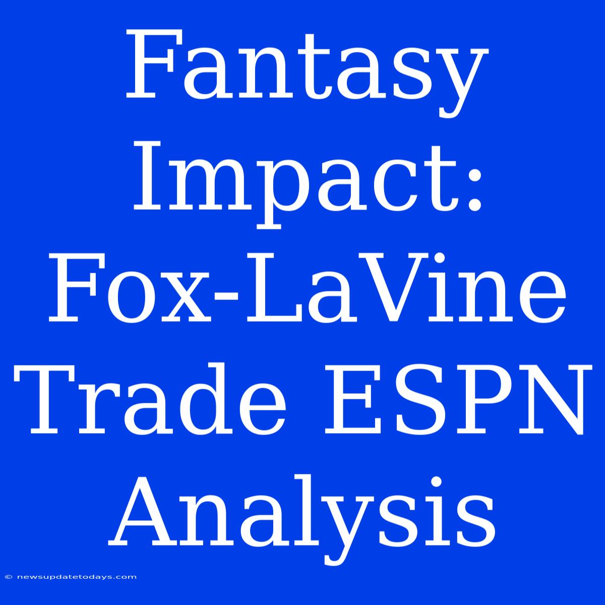 Fantasy Impact: Fox-LaVine Trade ESPN Analysis