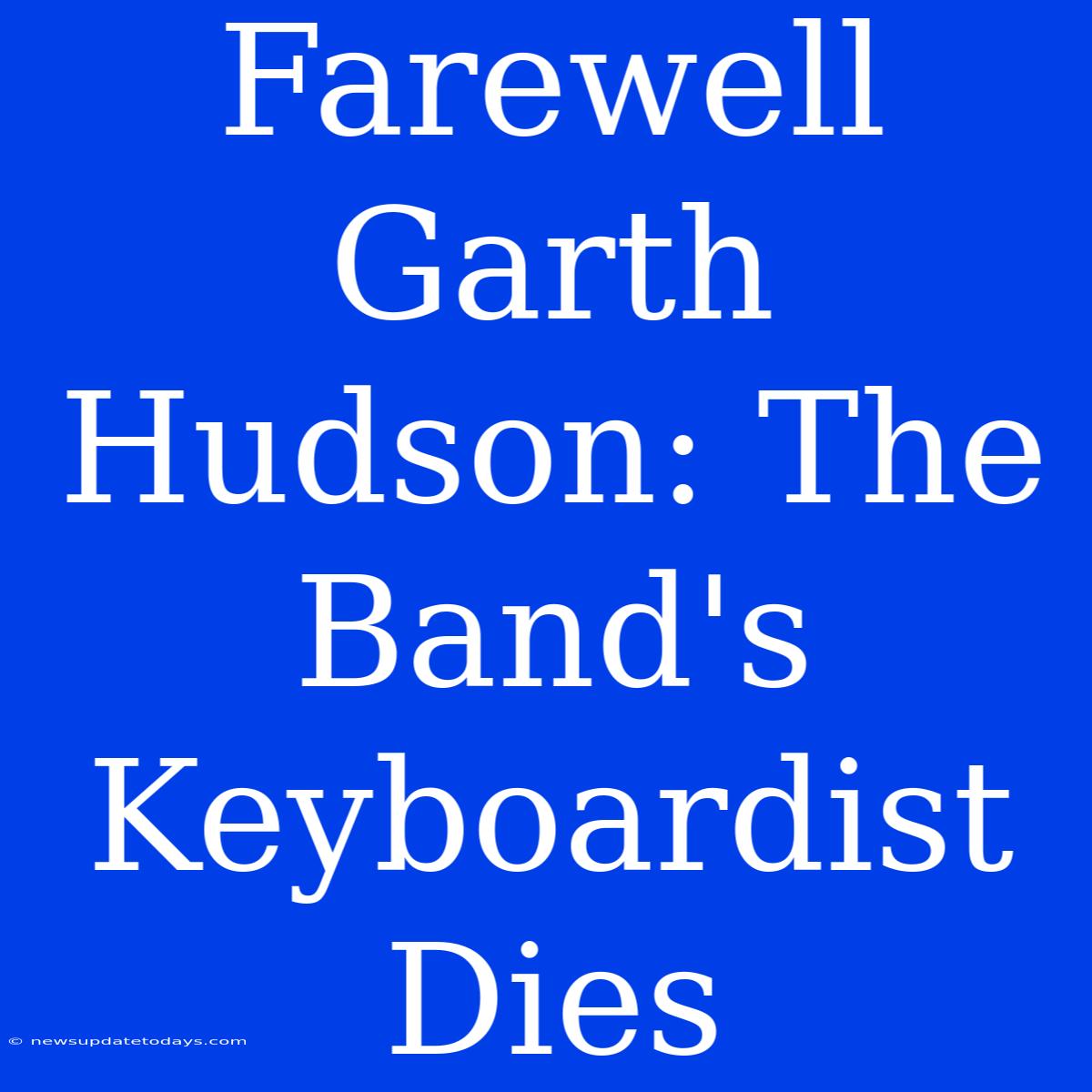 Farewell Garth Hudson: The Band's Keyboardist Dies