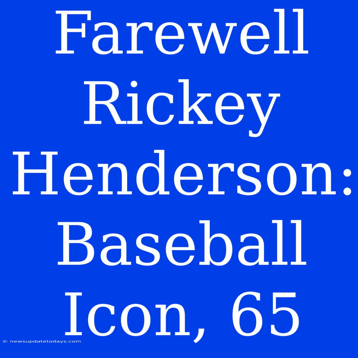 Farewell Rickey Henderson: Baseball Icon, 65