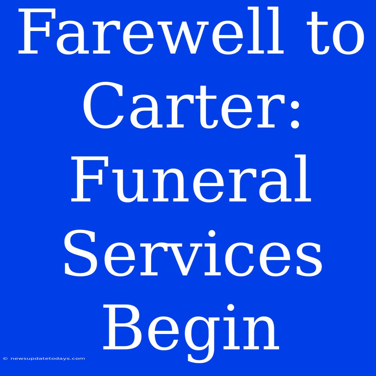 Farewell To Carter: Funeral Services Begin