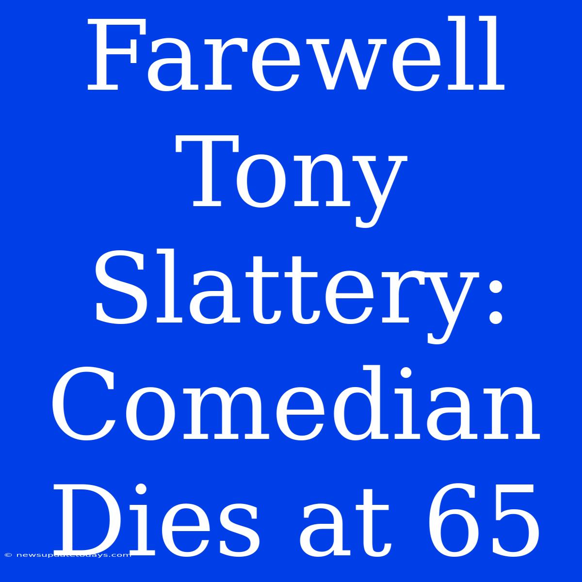 Farewell Tony Slattery: Comedian Dies At 65